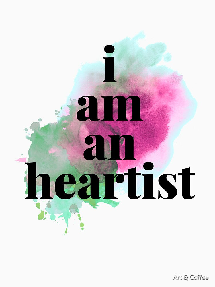 I am a Heartist by Art & Coffee
